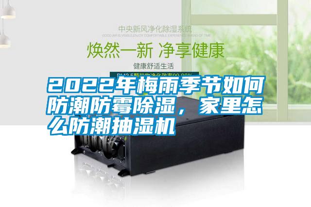 2022年梅雨季節如何防潮防霉除濕，家里怎么防潮抽濕機