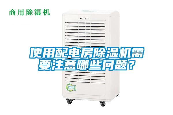 使用配電房除濕機需要注意哪些問題？