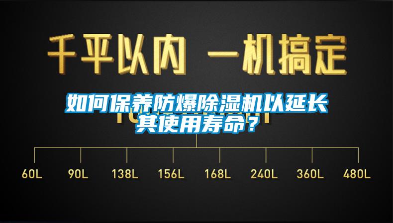 如何保養防爆除濕機以延長其使用壽命？