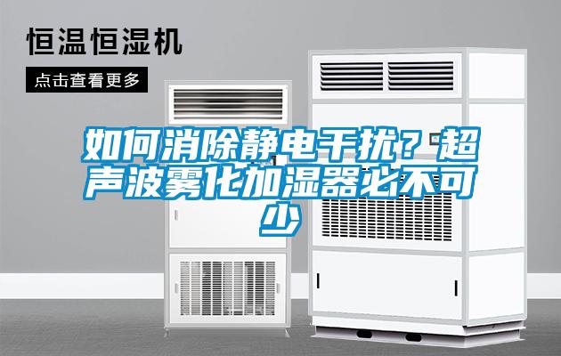 如何消除靜電干擾？超聲波霧化加濕器必不可少