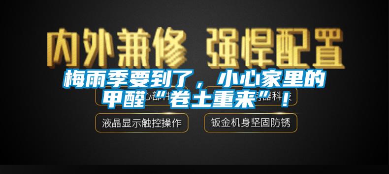 梅雨季要到了，小心家里的甲醛“卷土重來”！