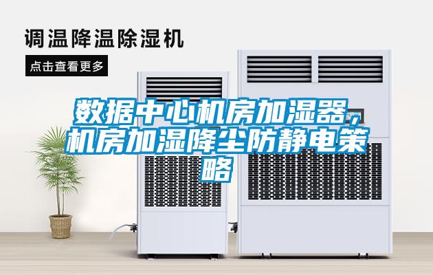 數據中心機房加濕器，機房加濕降塵防靜電策略