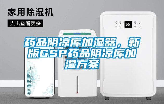 藥品陰涼庫加濕器，新版GSP藥品陰涼庫加濕方案