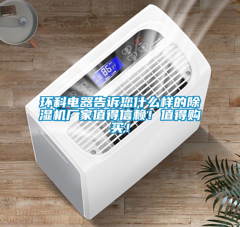 環科電器告訴您什么樣的除濕機廠家值得信賴！值得購買！