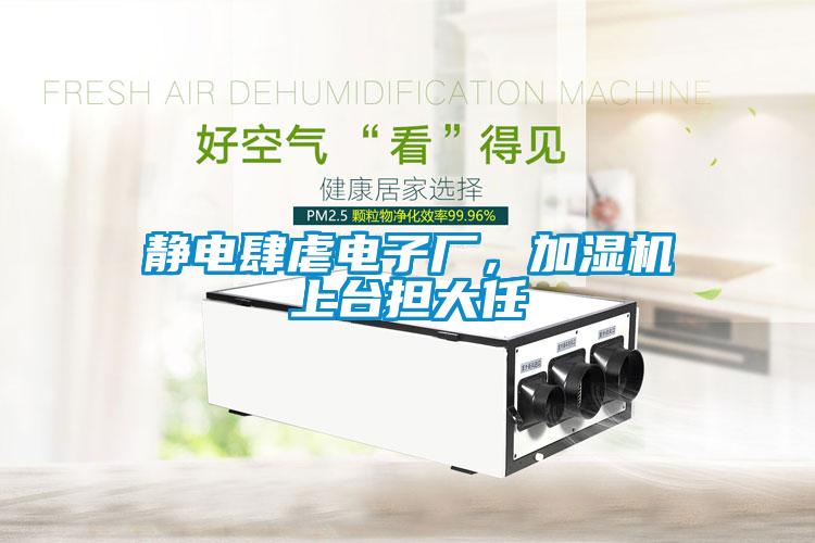 靜電肆虐電子廠，加濕機上臺擔大任