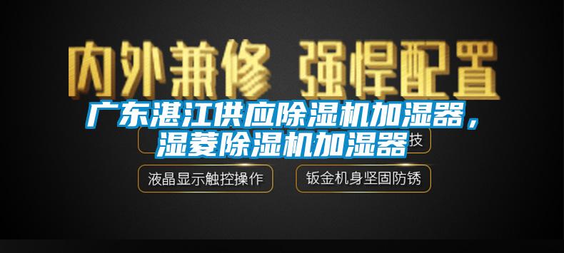 廣東湛江供應除濕機加濕器，濕菱除濕機加濕器