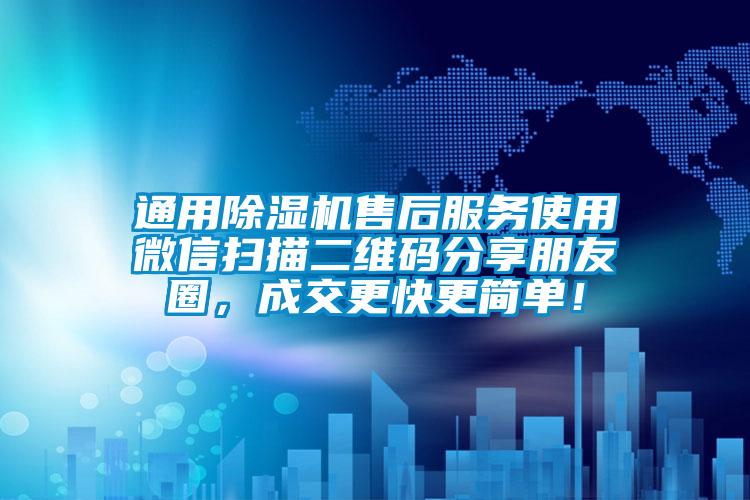 通用除濕機售后服務使用微信掃描二維碼分享朋友圈，成交更快更簡單！