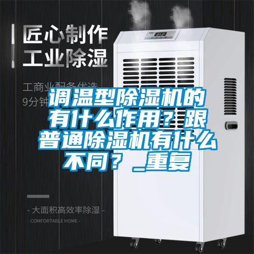 調溫型除濕機的有什么作用？跟普通除濕機有什么不同？_重復