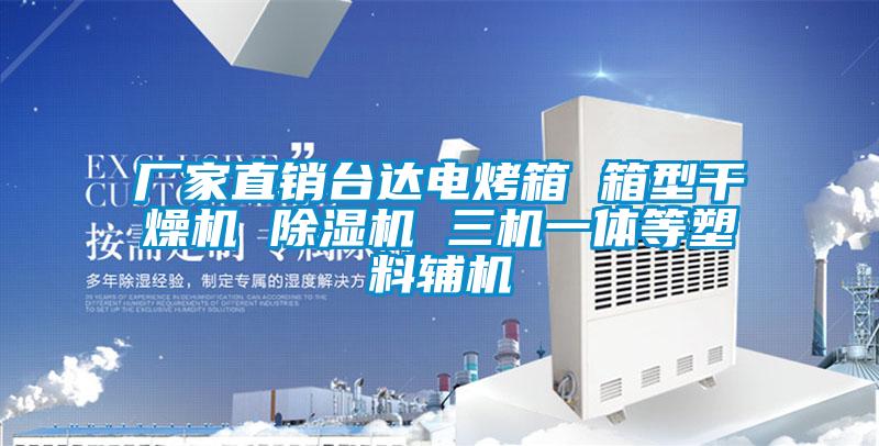 廠家直銷臺達電烤箱 箱型干燥機 除濕機 三機一體等塑料輔機