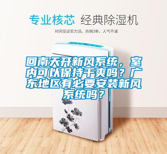 回南天開新風系統，室內可以保持干爽嗎？廣東地區有必要安裝新風系統嗎？