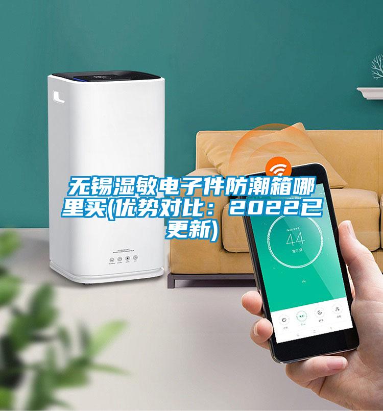 無錫濕敏電子件防潮箱哪里買(優勢對比：2022已更新)