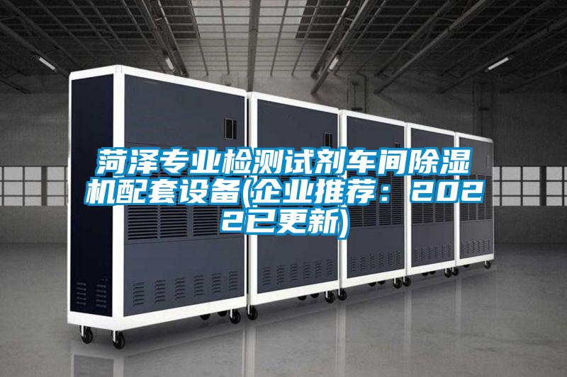 菏澤專業檢測試劑車間除濕機配套設備(企業推薦：2022已更新)