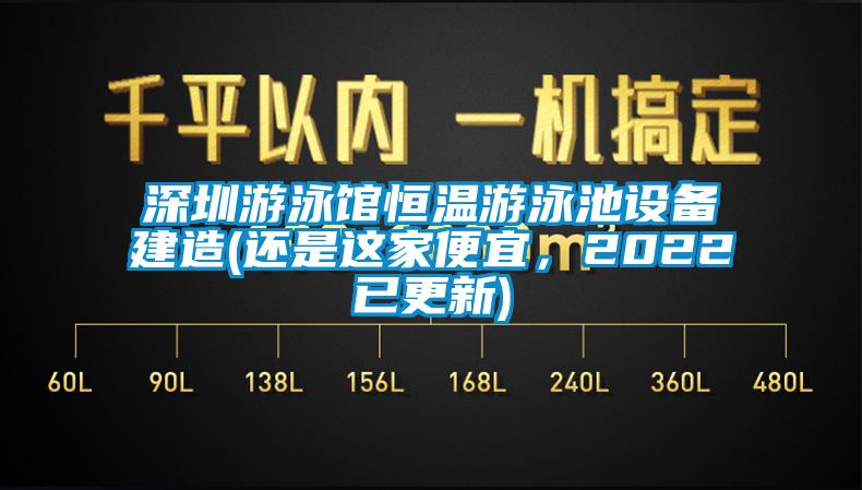 深圳游泳館恒溫游泳池設備建造(還是這家便宜，2022已更新)