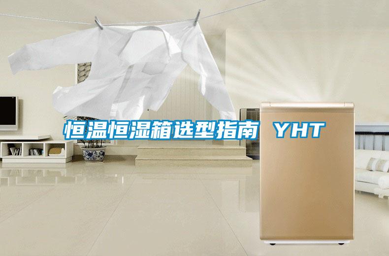 恒溫恒濕箱選型指南 YHT