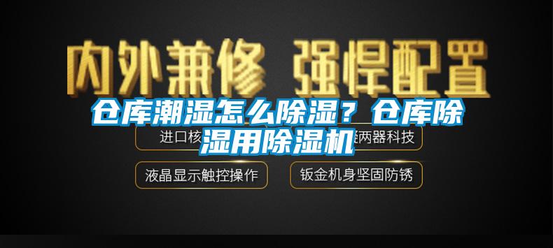 倉庫潮濕怎么除濕？倉庫除濕用除濕機