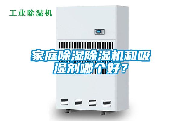 家庭除濕除濕機和吸濕劑哪個好？