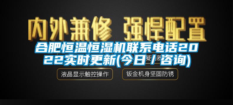 合肥恒溫恒濕機聯系電話2022實時更新(今日／咨詢)