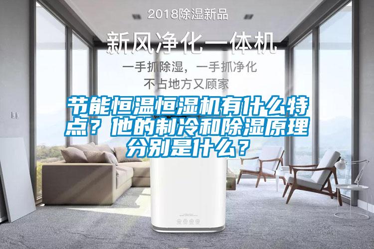 節能恒溫恒濕機有什么特點？他的制冷和除濕原理分別是什么？