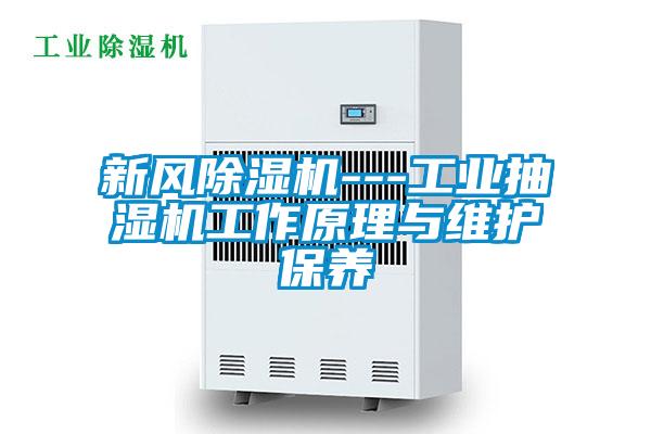 新風除濕機---工業抽濕機工作原理與維護保養