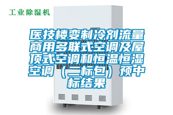 醫技樓變制冷劑流量商用多聯式空調及屋頂式空調和恒溫恒濕空調（二標包）預中標結果