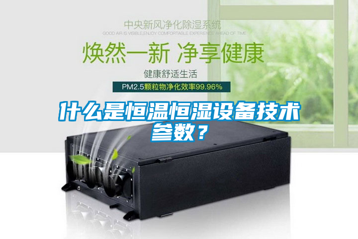 什么是恒溫恒濕設備技術參數？