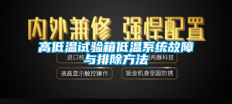 高低溫試驗箱低溫系統故障與排除方法