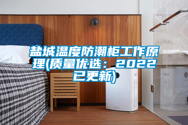 鹽城溫度防潮柜工作原理(質量優選：2022已更新)