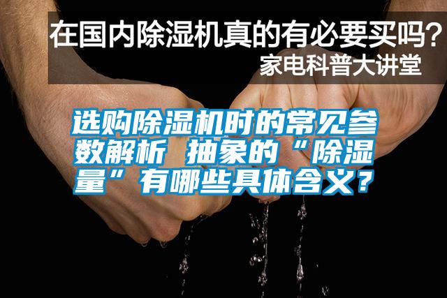 選購除濕機時的常見參數解析 抽象的“除濕量”有哪些具體含義？