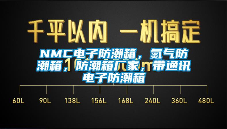 NMC電子防潮箱，氮氣防潮箱，防潮箱廠家，帶通訊電子防潮箱