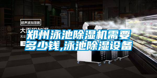 鄭州泳池除濕機需要多少錢,泳池除濕設備