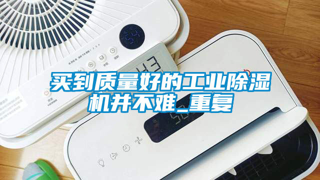 買到質量好的工業除濕機并不難_重復