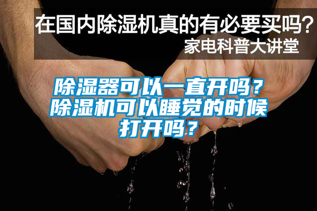 除濕器可以一直開嗎？除濕機可以睡覺的時候打開嗎？