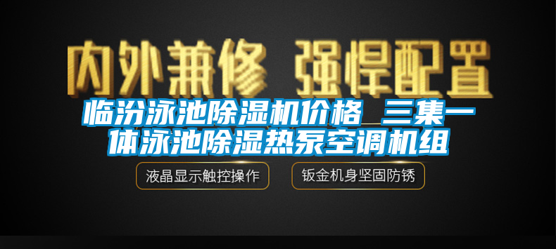 臨汾泳池除濕機價格 三集一體泳池除濕熱泵空調機組