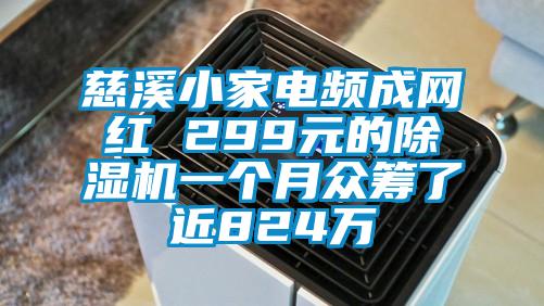 慈溪小家電頻成網紅 299元的除濕機一個月眾籌了近824萬