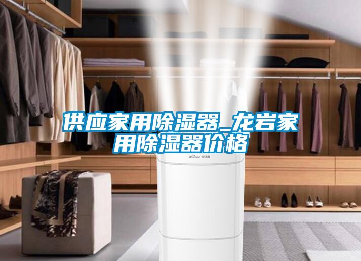 供應家用除濕器_龍巖家用除濕器價格