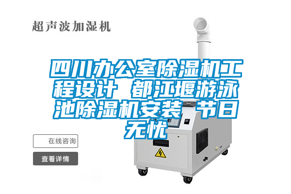 四川辦公室除濕機工程設計 都江堰游泳池除濕機安裝 節日無憂