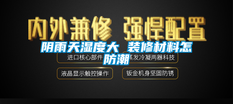 陰雨天濕度大 裝修材料怎防潮