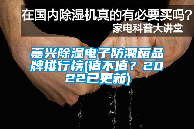 嘉興除濕電子防潮箱品牌排行榜(值不值？2022已更新)