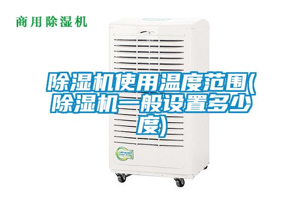 除濕機使用溫度范圍(除濕機一般設置多少度)