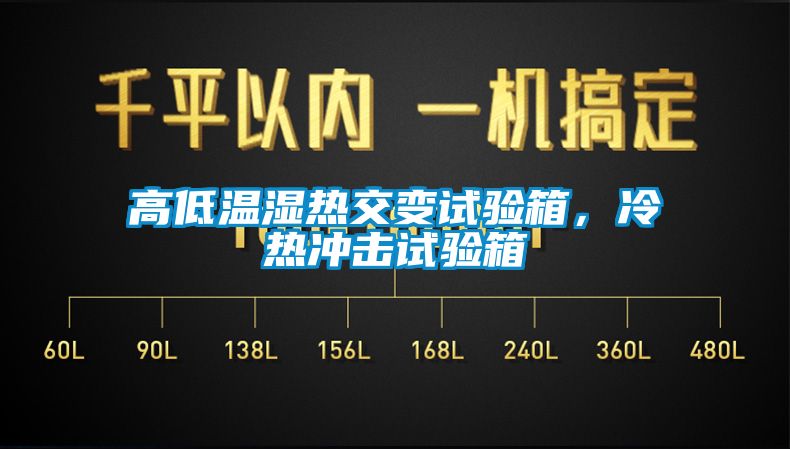 高低溫濕熱交變試驗箱，冷熱沖擊試驗箱