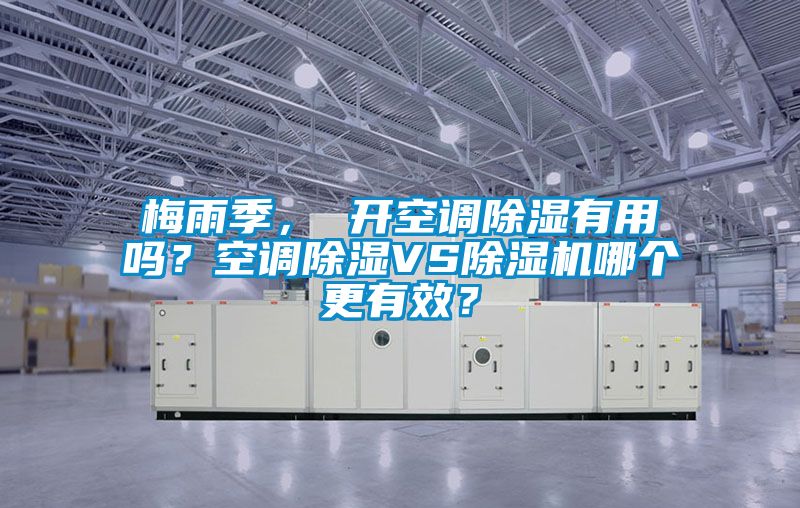 梅雨季， 開空調除濕有用嗎？空調除濕VS除濕機哪個更有效？