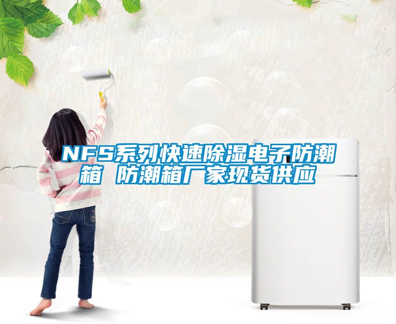 NFS系列快速除濕電子防潮箱 防潮箱廠家現貨供應