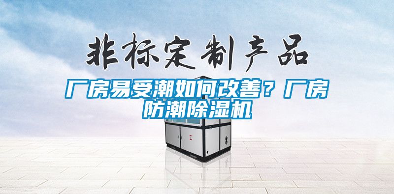 廠房易受潮如何改善？廠房防潮除濕機