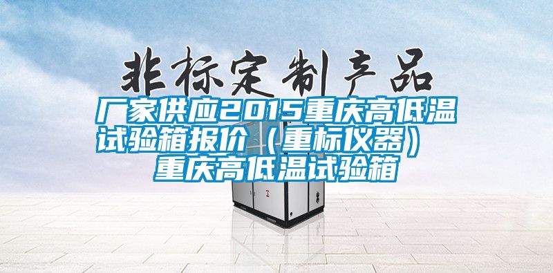 廠家供應2015重慶高低溫試驗箱報價（重標儀器） 重慶高低溫試驗箱