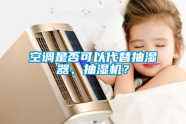 空調是否可以代替抽濕器、抽濕機？