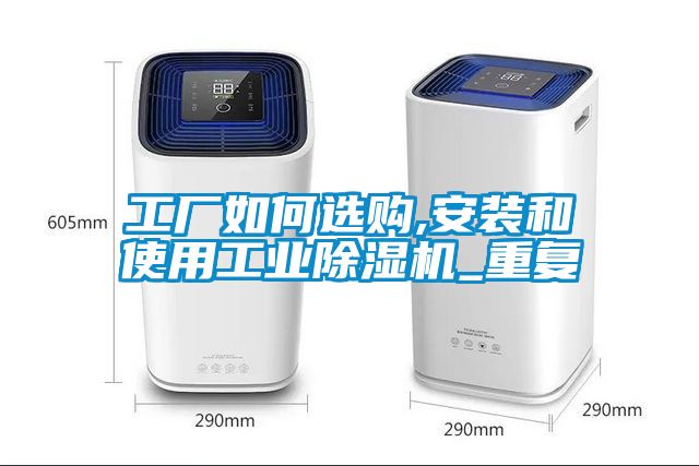 工廠如何選購,安裝和使用工業除濕機_重復