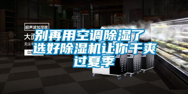 別再用空調除濕了 選好除濕機讓你干爽過夏季