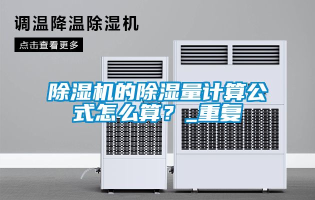 除濕機的除濕量計算公式怎么算？_重復