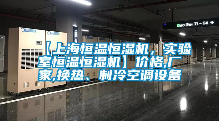 【上海恒溫恒濕機，實驗室恒溫恒濕機】價格,廠家,換熱、制冷空調設備