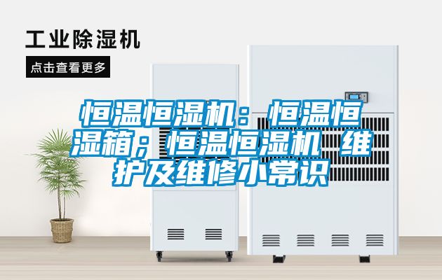 恒溫恒濕機：恒溫恒濕箱；恒溫恒濕機 維護及維修小常識